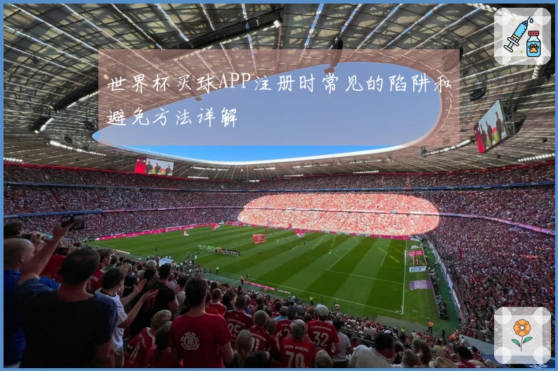 世界杯买球APP注册时常见的陷阱和避免方法详解