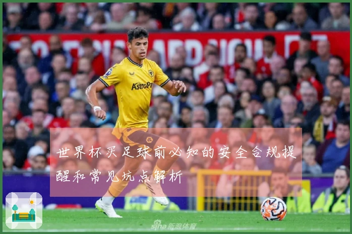 世界杯买足球前必知的安全合规提醒和常见坑点解析
